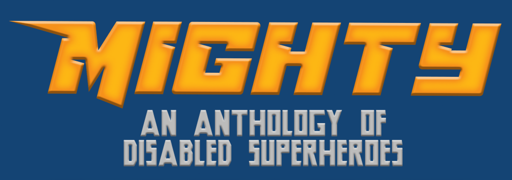 Mighty: An Anthology of Disabled Superheroes